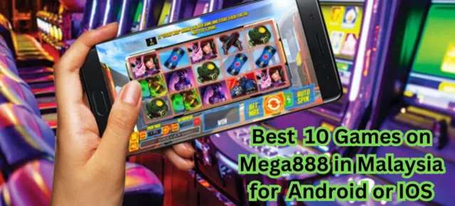 Best 10 Games on Mega888 in Malaysia for Android or IOS